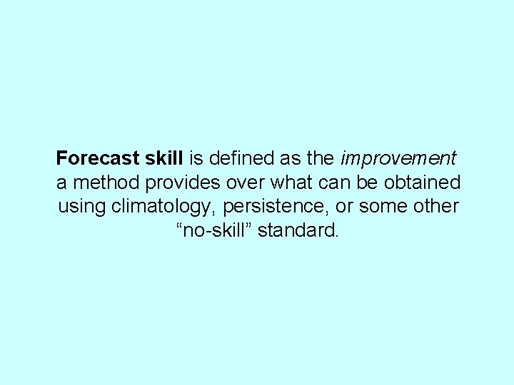 Forecast skill is defined as the improvement a method provides over what can be