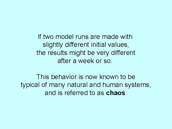 If two model runs are made with slightly different initial values, the results might