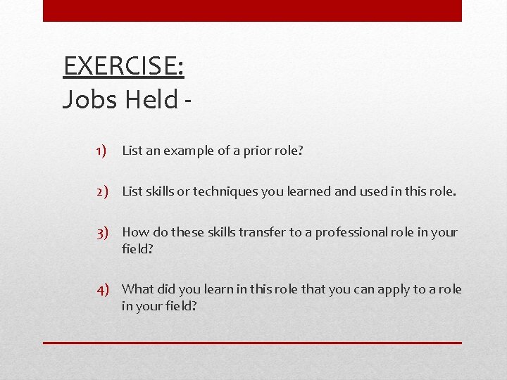 EXERCISE: Jobs Held 1) List an example of a prior role? 2) List skills EXERCISE: Jobs Held 1) List an example of a prior role? 2) List skills