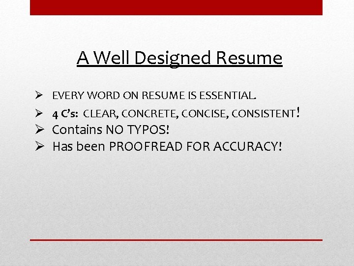 A Well Designed Resume Ø EVERY WORD ON RESUME IS ESSENTIAL. Ø 4 C’s: A Well Designed Resume Ø EVERY WORD ON RESUME IS ESSENTIAL. Ø 4 C’s:
