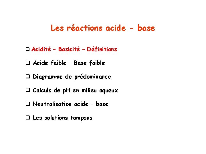 Les réactions acide - base q Acidité – Basicité – Définitions q Acide faible