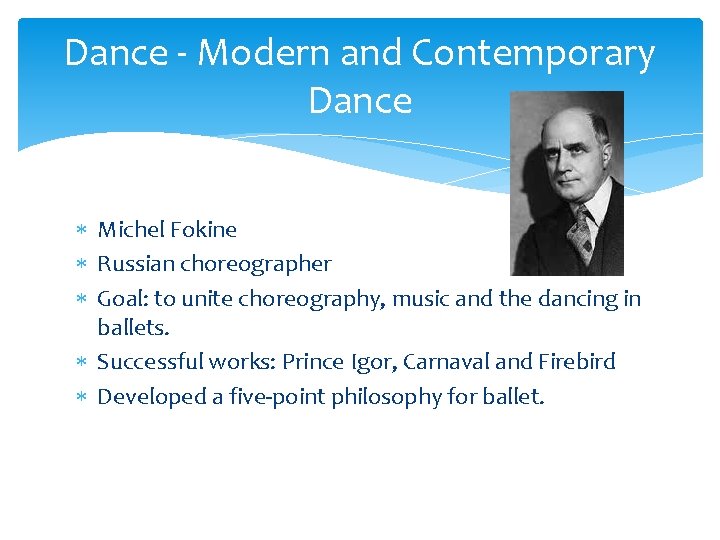 Dance - Modern and Contemporary Dance Michel Fokine Russian choreographer Goal: to unite choreography,