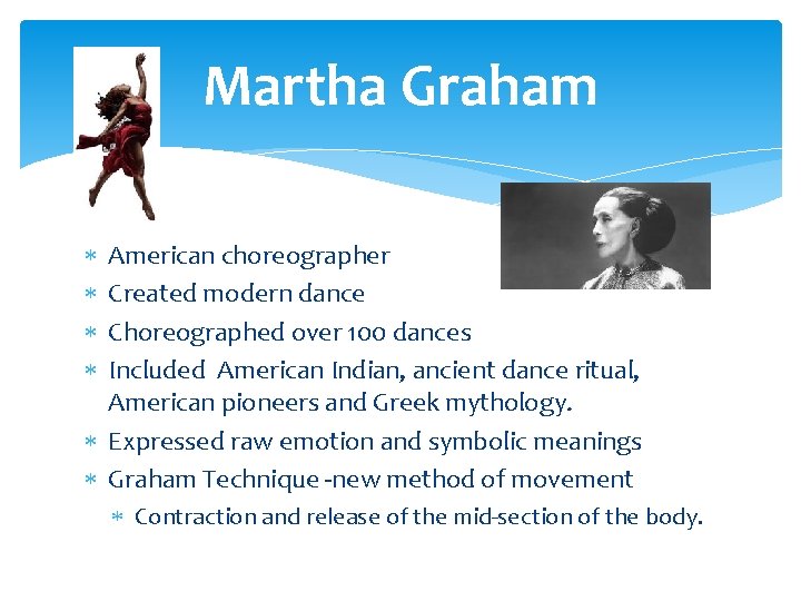 Martha Graham American choreographer Created modern dance Choreographed over 100 dances Included American Indian,