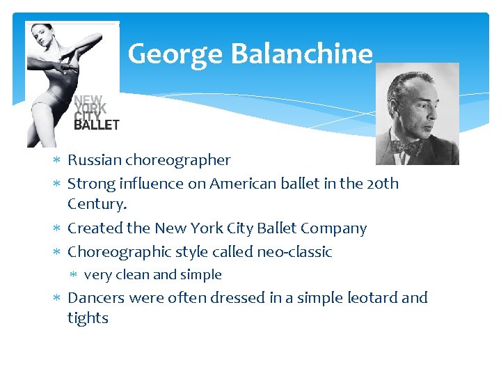 George Balanchine Russian choreographer Strong influence on American ballet in the 20 th Century.