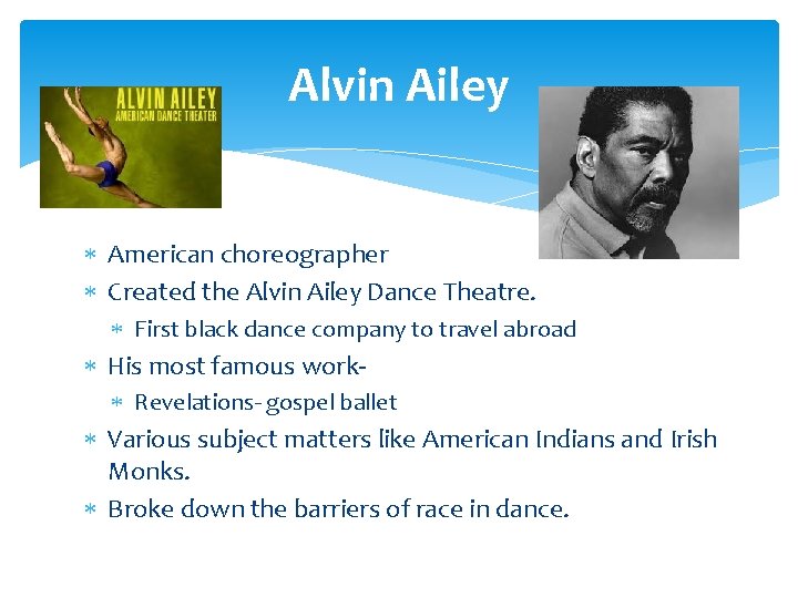 Alvin Ailey American choreographer Created the Alvin Ailey Dance Theatre. First black dance company