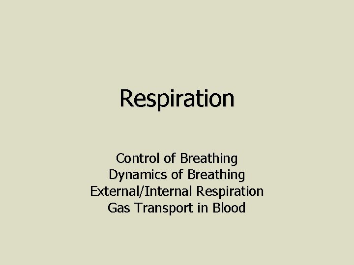Respiration Control of Breathing Dynamics of Breathing External/Internal Respiration Gas Transport in Blood 
