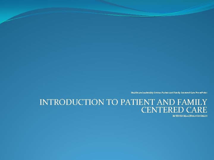Healthcare Leadership Course: Patient and Family Centered Care Power. Point INTRODUCTION TO PATIENT AND