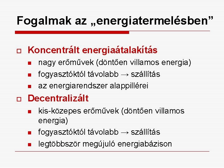 Fogalmak az „energiatermelésben” o Koncentrált energiaátalakítás n n n o nagy erőművek (döntően villamos