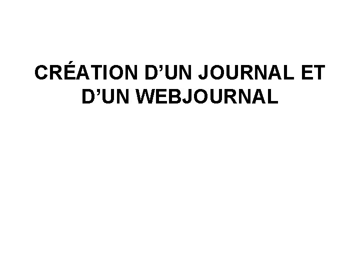 CRÉATION D’UN JOURNAL ET D’UN WEBJOURNAL 