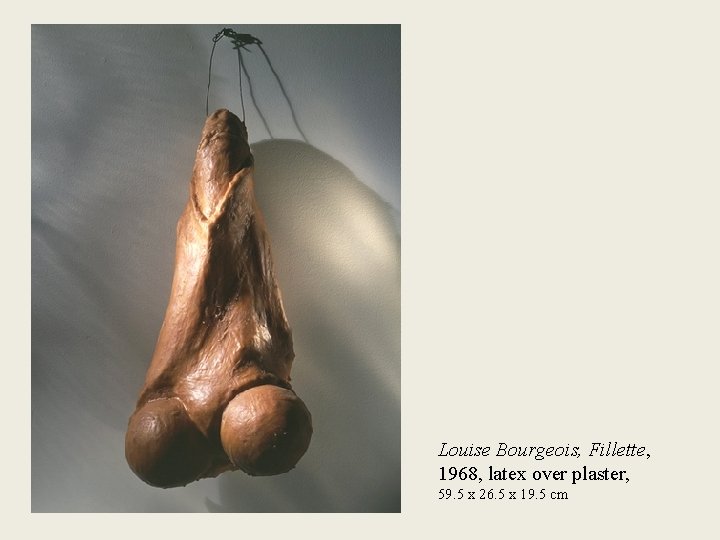 Louise Bourgeois, Fillette, 1968, latex over plaster, 59. 5 x 26. 5 x 19.