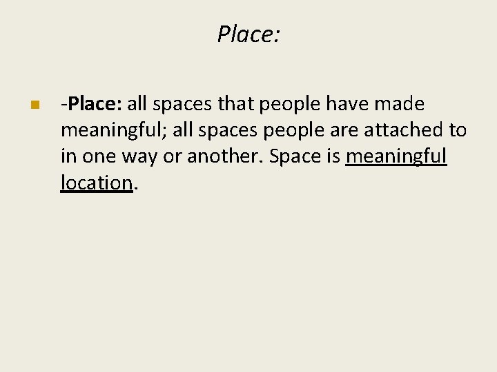 Place: -Place: all spaces that people have made meaningful; all spaces people are attached
