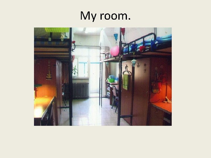 My room. 