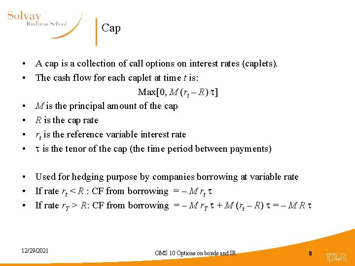 Cap • A cap is a collection of call options on interest rates (caplets).