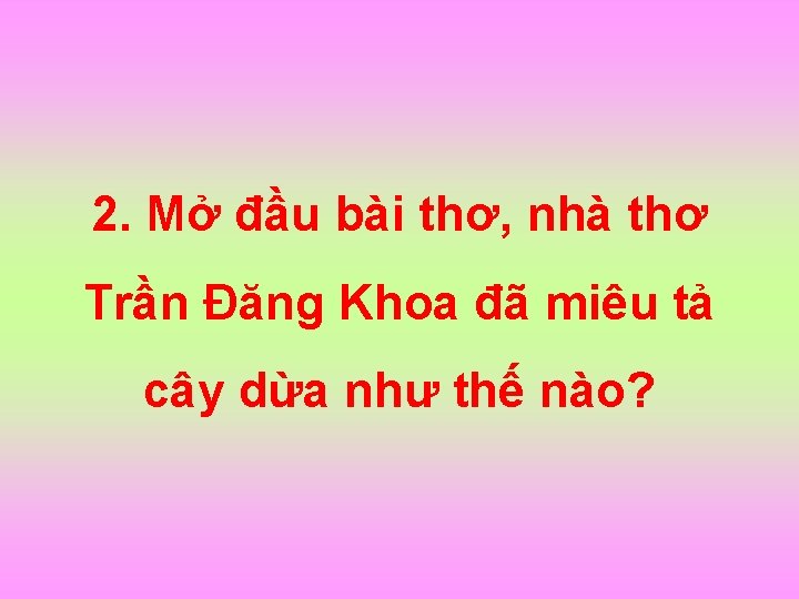 2. Mở đầu bài thơ, nhà thơ Trần Đăng Khoa đã miêu tả cây