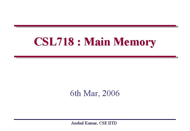 CSL 718 : Main Memory 6 th Mar, 2006 Anshul Kumar, CSE IITD 