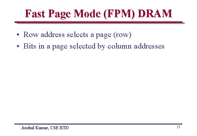 Fast Page Mode (FPM) DRAM • Row address selects a page (row) • Bits