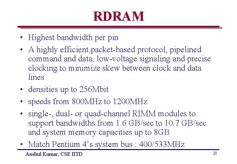 RDRAM • Highest bandwidth per pin • A highly efficient packet-based protocol, pipelined command
