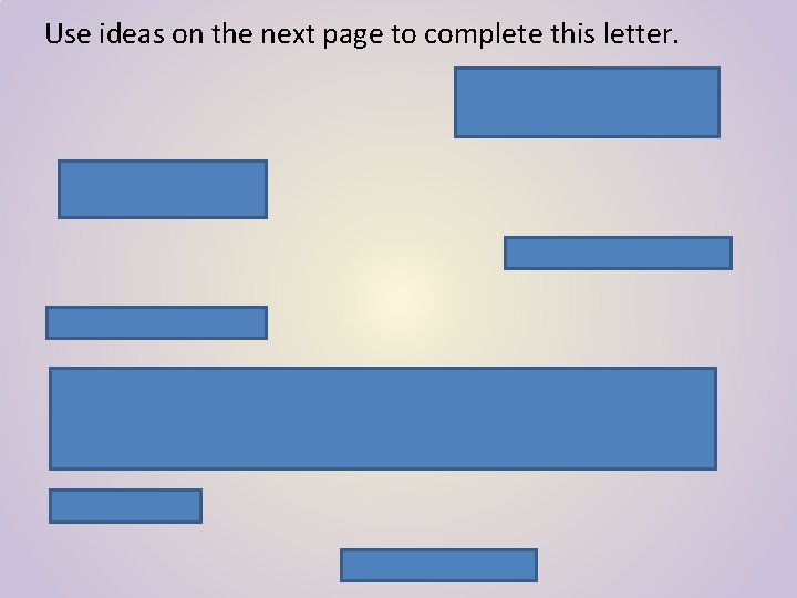 Use ideas on the next page to complete this letter. 