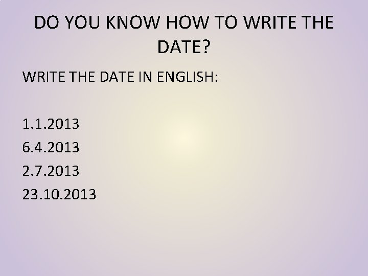 DO YOU KNOW HOW TO WRITE THE DATE? WRITE THE DATE IN ENGLISH: 1.