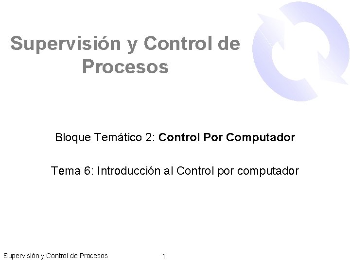 Supervisión y Control de Procesos Bloque Temático 2: Control Por Computador Tema 6: Introducción