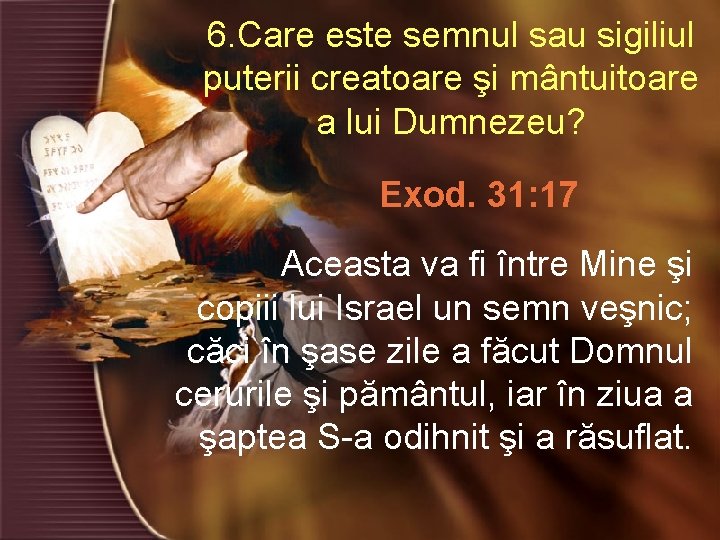6. Care este semnul sau sigiliul puterii creatoare şi mântuitoare a lui Dumnezeu? Exod.