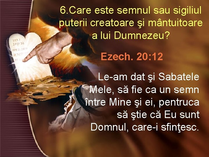 6. Care este semnul sau sigiliul puterii creatoare şi mântuitoare a lui Dumnezeu? Ezech.