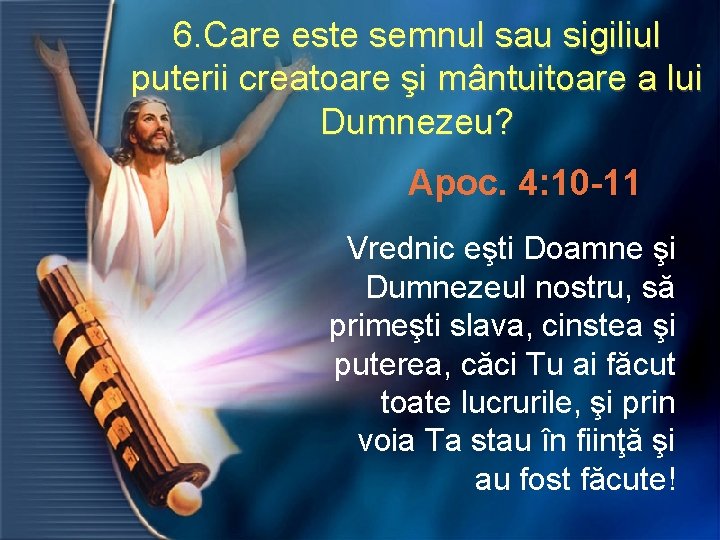 6. Care este semnul sau sigiliul puterii creatoare şi mântuitoare a lui Dumnezeu? Apoc.