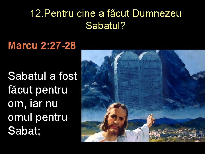 12. Pentru cine a fãcut Dumnezeu Sabatul? Marcu 2: 27 -28 Sabatul a fost