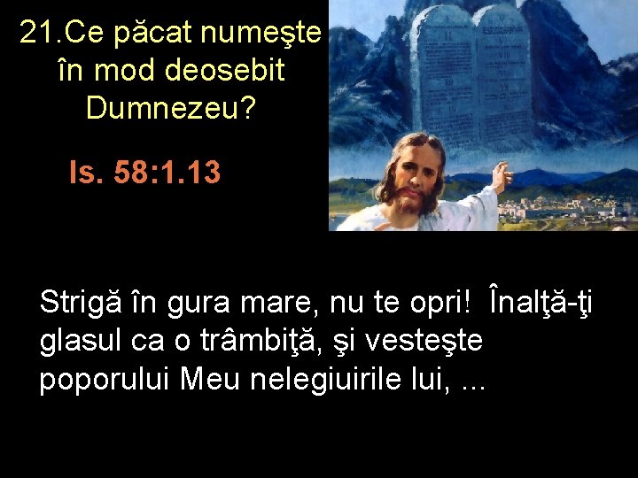 21. Ce păcat numeşte în mod deosebit Dumnezeu? Is. 58: 1. 13 Strigă în