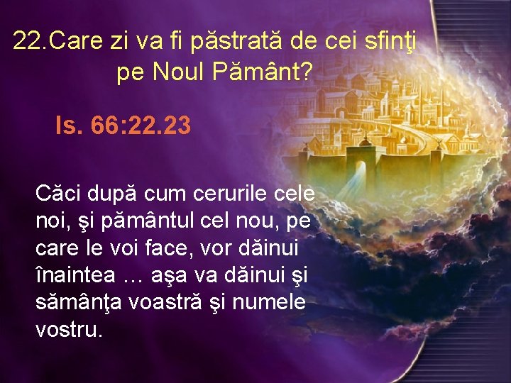 22. Care zi va fi păstrată de cei sfinţi pe Noul Pământ? Is. 66: