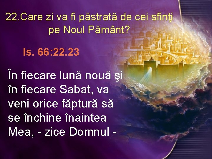 22. Care zi va fi păstrată de cei sfinţi pe Noul Pământ? Is. 66: