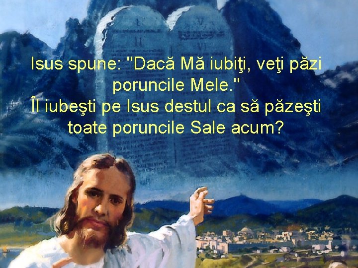 Isus spune: "Dacă Mă iubiţi, veţi păzi poruncile Mele. " Îl iubeşti pe Isus