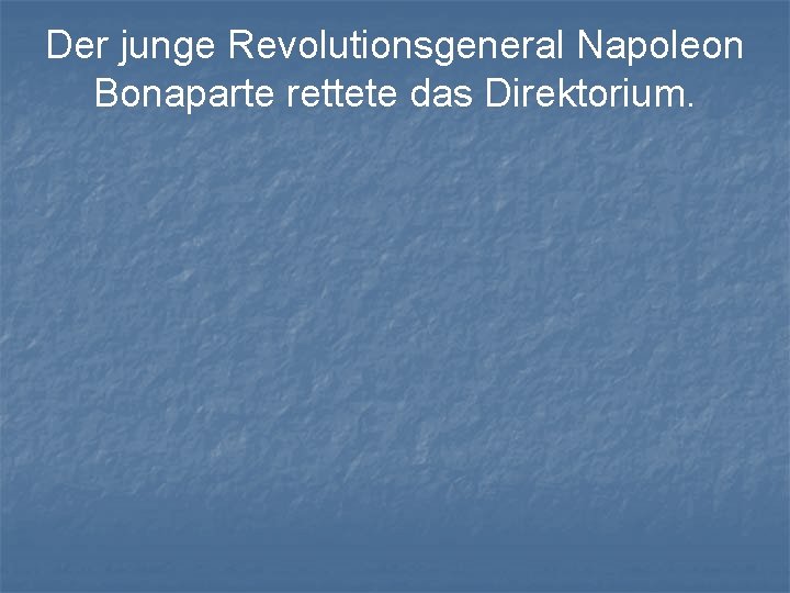 Der junge Revolutionsgeneral Napoleon Bonaparte rettete das Direktorium. 