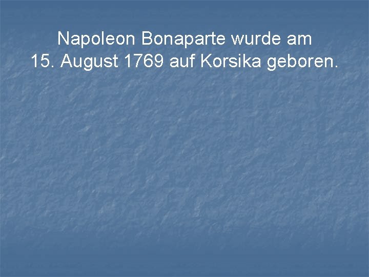 Napoleon Bonaparte wurde am 15. August 1769 auf Korsika geboren. 