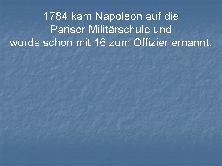 1784 kam Napoleon auf die Pariser Militärschule und wurde schon mit 16 zum Offizier