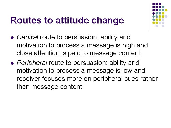 Routes to attitude change l l Central route to persuasion: ability and motivation to