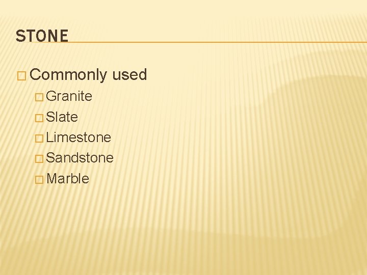 STONE � Commonly used � Granite � Slate � Limestone � Sandstone � Marble
