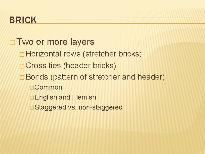 BRICK � Two or more layers � Horizontal rows (stretcher bricks) � Cross ties