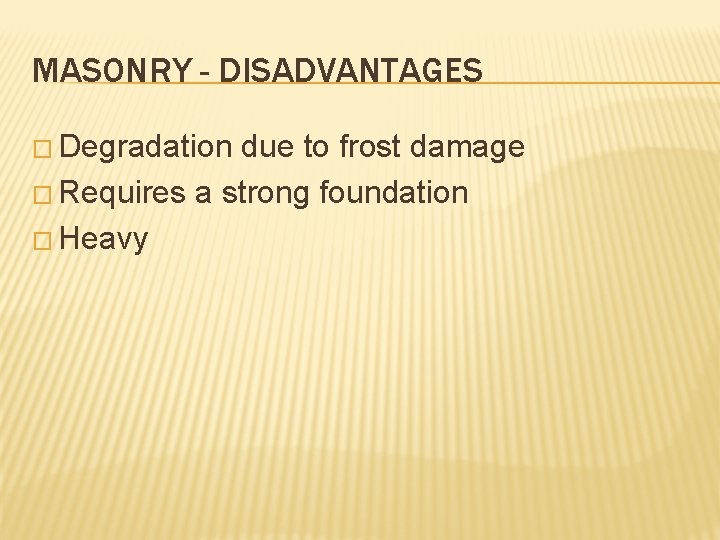 MASONRY - DISADVANTAGES � Degradation due to frost damage � Requires a strong foundation