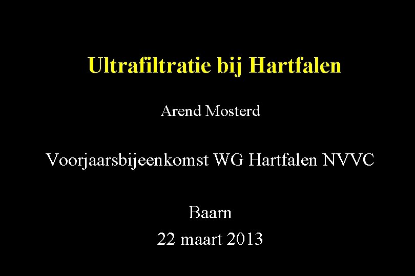 Ultrafiltratie bij Hartfalen Arend Mosterd Voorjaarsbijeenkomst WG Hartfalen NVVC Baarn 22 maart 2013 