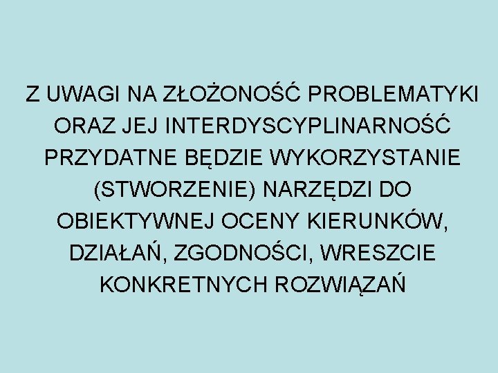 Z UWAGI NA ZŁOŻONOŚĆ PROBLEMATYKI ORAZ JEJ INTERDYSCYPLINARNOŚĆ PRZYDATNE BĘDZIE WYKORZYSTANIE (STWORZENIE) NARZĘDZI DO