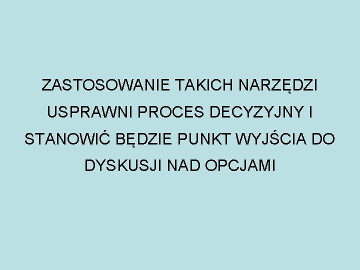 ZASTOSOWANIE TAKICH NARZĘDZI USPRAWNI PROCES DECYZYJNY I STANOWIĆ BĘDZIE PUNKT WYJŚCIA DO DYSKUSJI NAD