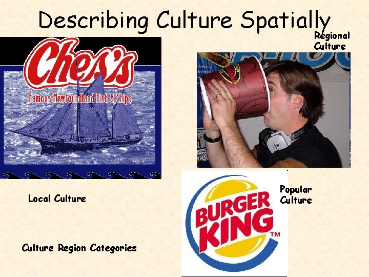 Describing Culture Spatially Regional Culture Local Culture Region Categories Popular Culture 