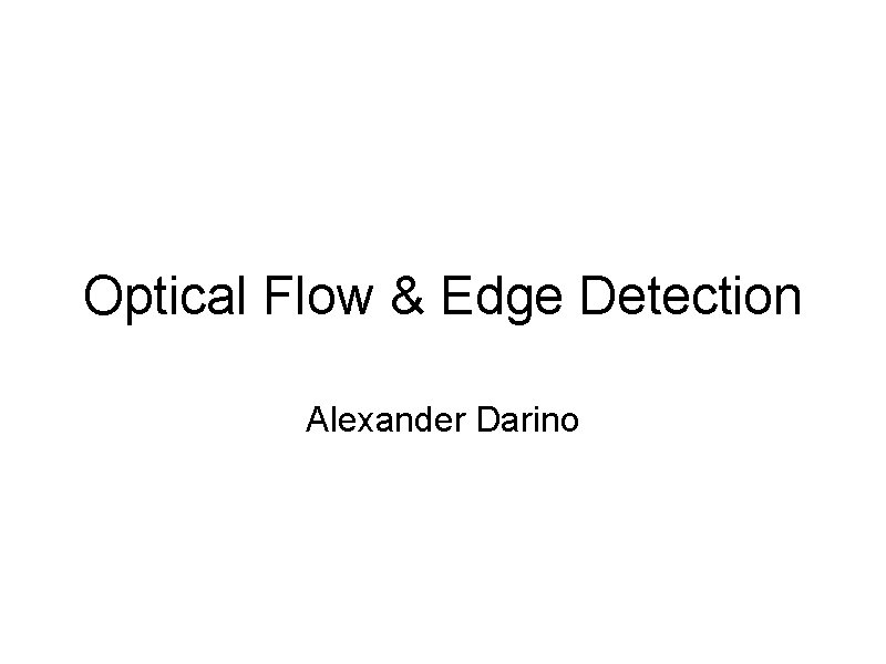 Optical Flow & Edge Detection Alexander Darino 
