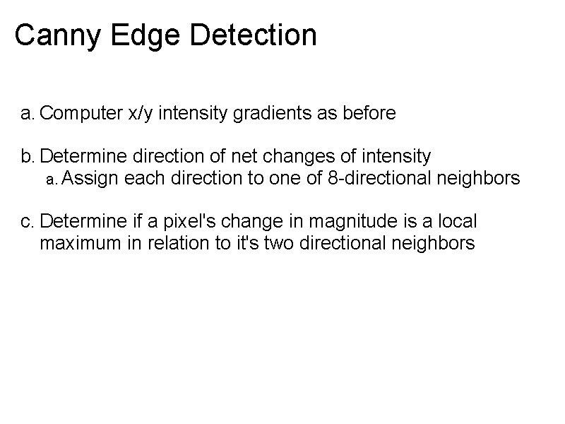 Canny Edge Detection a. Computer x/y intensity gradients as before b. Determine direction of