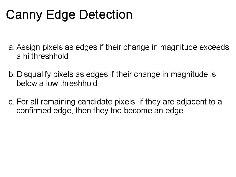 Canny Edge Detection a. Assign pixels as edges if their change in magnitude exceeds