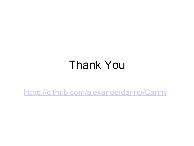 Thank You https: //github. com/alexanderdarino/Canny 