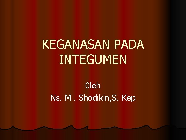 KEGANASAN PADA INTEGUMEN 0 leh Ns. M. Shodikin, S. Kep 