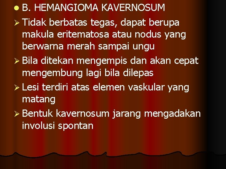 l B. HEMANGIOMA KAVERNOSUM Ø Tidak berbatas tegas, dapat berupa makula eritematosa atau nodus