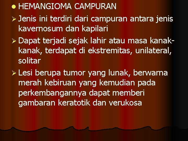 l HEMANGIOMA CAMPURAN Ø Jenis ini terdiri dari campuran antara jenis kavernosum dan kapilari